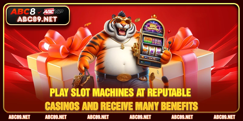 Play slot machines at reputable casinos and receive many benefits