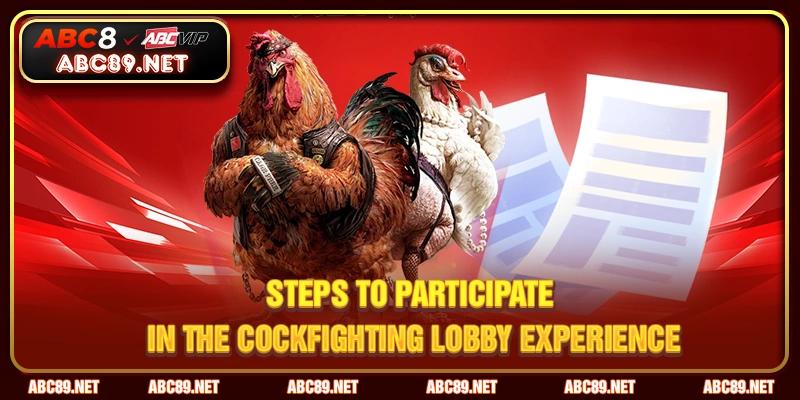 Steps to participate in the cockfighting lobby experience