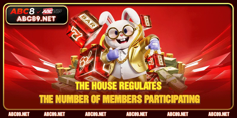 The house regulates the number of members participating