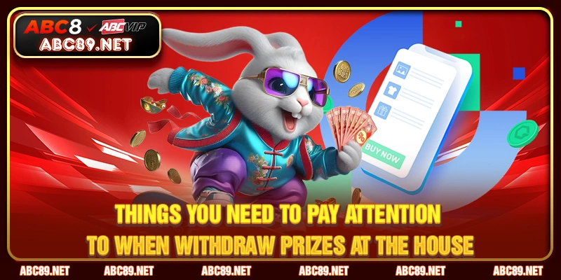 Things you need to pay attention to when withdraw prizes at the house
